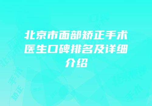 北京市面部矫正手术医生口碑排名及详细介绍