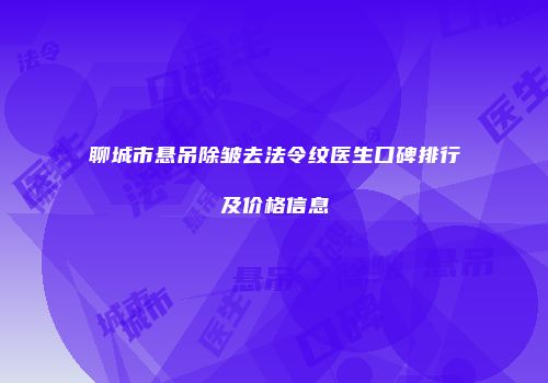 聊城市悬吊除皱去法令纹医生口碑排行及价格信息
