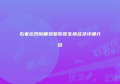 石家庄凹陷眼袋整形医生排名及详细介绍