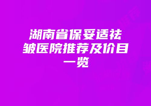湖南省保妥适祛皱医院推荐及价目一览