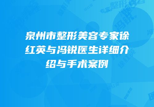 泉州市整形美容专家徐红英与冯锐医生详细介绍与手术案例