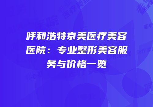 呼和浩特京美医疗美容医院：专业整形美容服务与价格一览