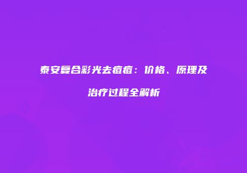 泰安复合彩光去痘痘：价格、原理及治疗过程全解析
