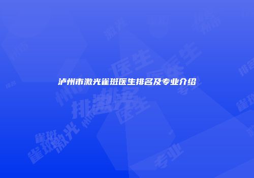 泸州市激光雀斑医生排名及专业介绍