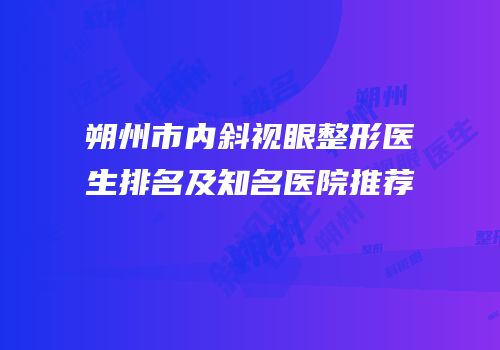 朔州市内斜视眼整形医生排名及知名医院推荐