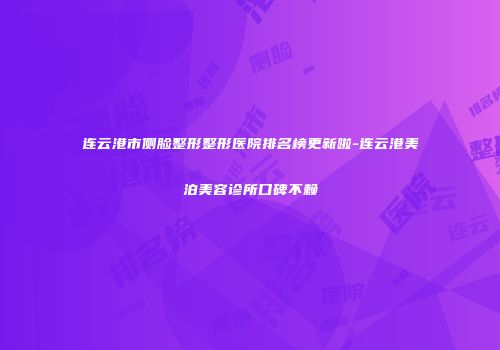 连云港市侧脸整形整形医院排名榜更新啦-连云港美泊美容诊所口碑不赖