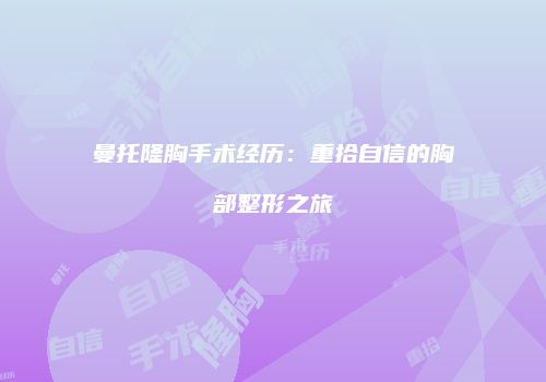 曼托隆胸手术经历：重拾自信的胸部整形之旅