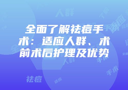 全面了解祛痘手术：适应人群、术前术后护理及优势