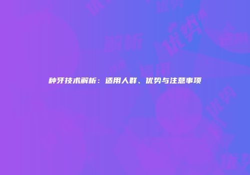 种牙技术解析：适用人群、优势与注意事项