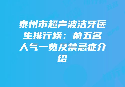 泰州市超声波洁牙医生排行榜：前五名人气一览及禁忌症介绍