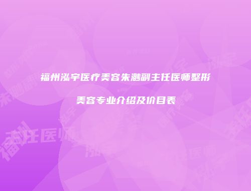 福州泓宇医疗美容朱渺副主任医师整形美容专业介绍及价目表