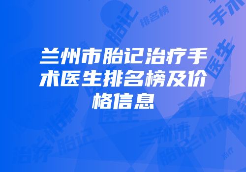 兰州市胎记治疗手术医生排名榜及价格信息