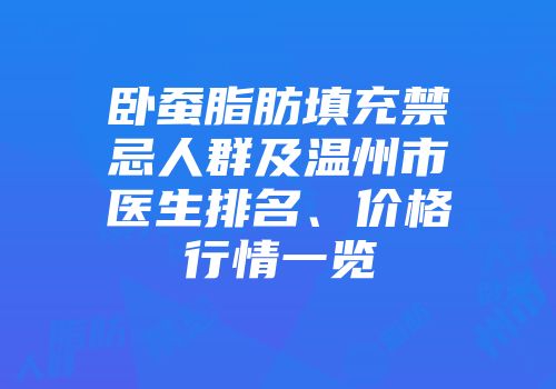 卧蚕脂肪填充禁忌人群及温州市医生排名、价格行情一览