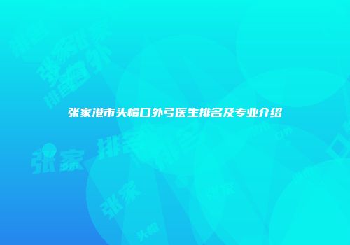 张家港市头帽口外弓医生排名及专业介绍