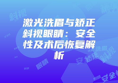 激光洗眉与矫正斜视眼睛：安全性及术后恢复解析