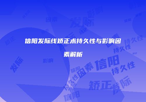 信阳发际线矫正术持久性与影响因素解析