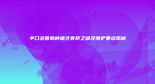 半口多普勒种植牙寿命之谜及维护要点揭秘