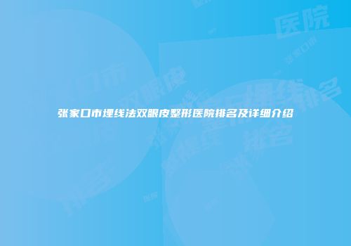 张家口市埋线法双眼皮整形医院排名及详细介绍
