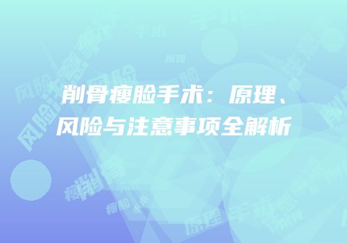 削骨瘦脸手术：原理、风险与注意事项全解析