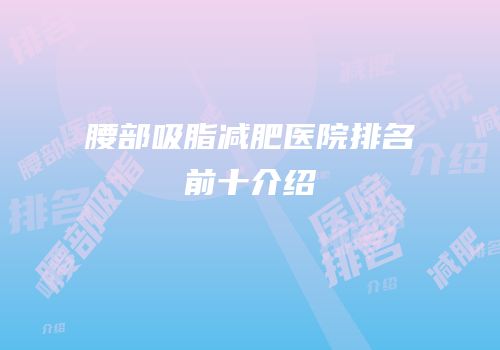 腰部吸脂减肥医院排名前十介绍