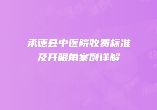 承德县中医院收费标准及开眼角案例详解