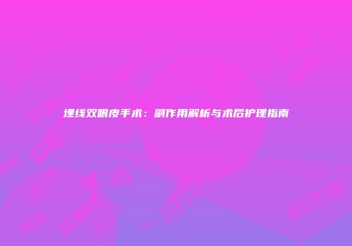 埋线双眼皮手术：副作用解析与术后护理指南
