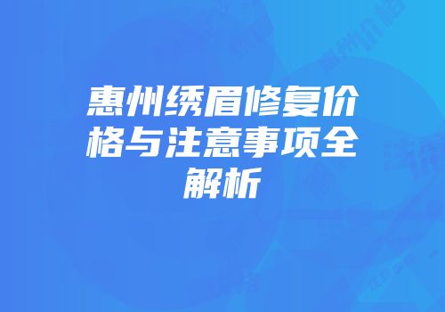 惠州绣眉修复价格与注意事项全解析