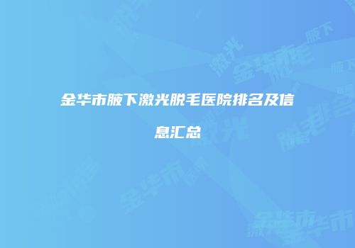 金华市腋下激光脱毛医院排名及信息汇总