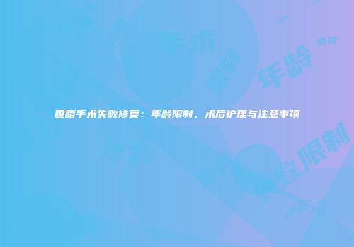 吸脂手术失败修复：年龄限制、术后护理与注意事项
