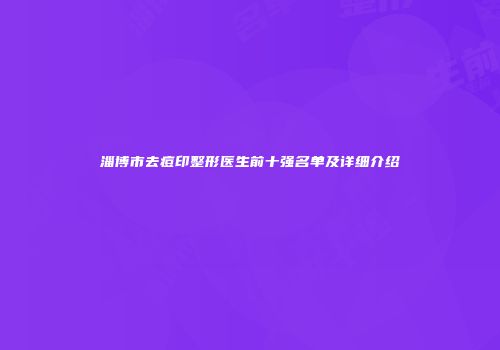 淄博市去痘印整形医生前十强名单及详细介绍