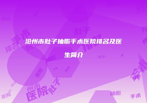 沧州市肚子抽脂手术医院排名及医生简介