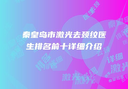 秦皇岛市激光去颈纹医生排名前十详细介绍
