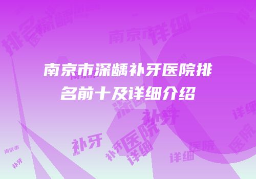 南京市深龋补牙医院排名前十及详细介绍