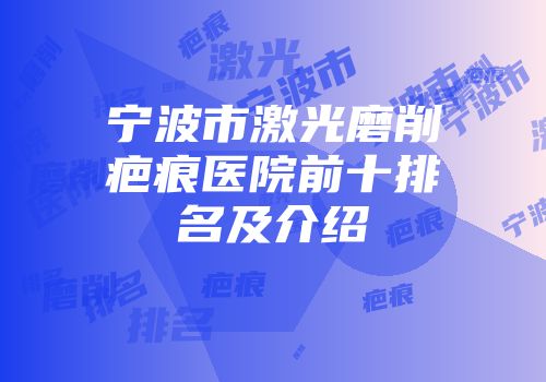 宁波市激光磨削疤痕医院前十排名及介绍