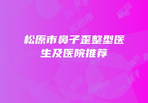 松原市鼻子歪整型医生及医院推荐