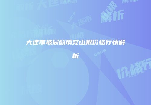 大连市玻尿酸填充山根价格行情解析