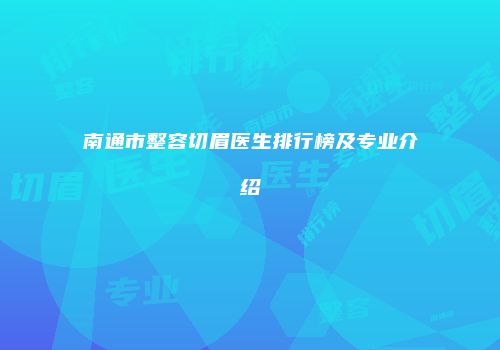 南通市整容切眉医生排行榜及专业介绍