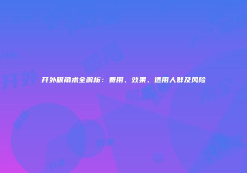 开外眼角术全解析：费用、效果、适用人群及风险