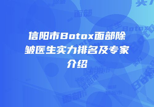 信阳市Botox面部除皱医生实力排名及专家介绍