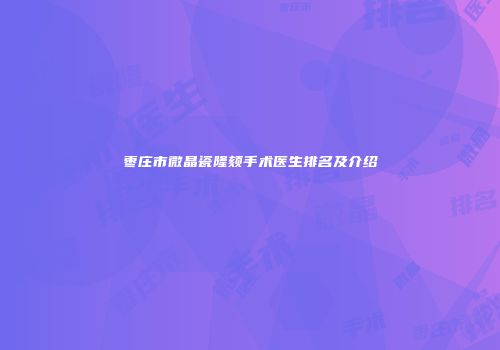 枣庄市微晶瓷隆颏手术医生排名及介绍