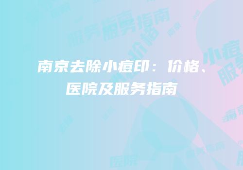 南京去除小痘印：价格、医院及服务指南