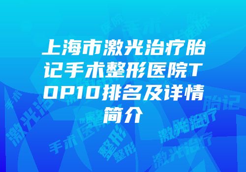 上海市激光治疗胎记手术整形医院TOP10排名及详情简介