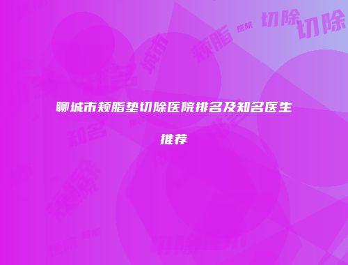 聊城市颊脂垫切除医院排名及知名医生推荐