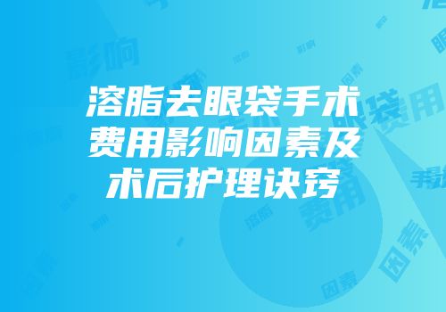 溶脂去眼袋手术费用影响因素及术后护理诀窍