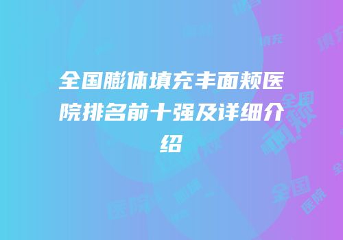全国膨体填充丰面颊医院排名前十强及详细介绍