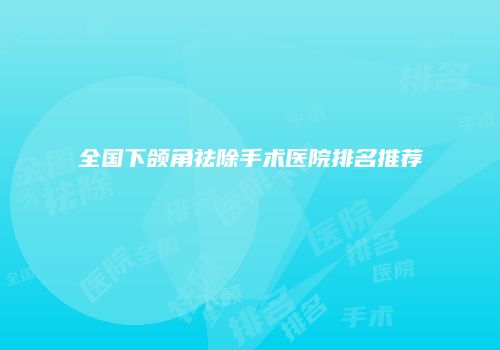 全国下颌角祛除手术医院排名推荐