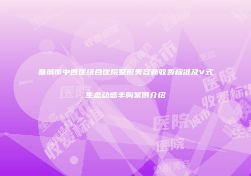 藁城市中西医结合医院整形美容新收费标准及V式生态动感丰胸案例介绍