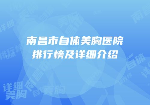 南昌市自体美胸医院排行榜及详细介绍