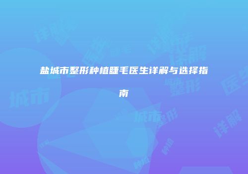 盐城市整形种植睫毛医生详解与选择指南