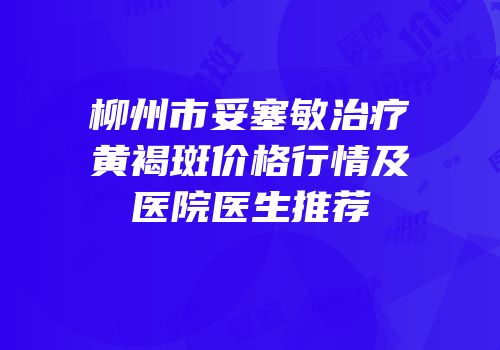 柳州市妥塞敏治疗黄褐斑价格行情及医院医生推荐